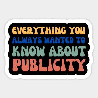 Everything you always wanted to know about publicity Sticker